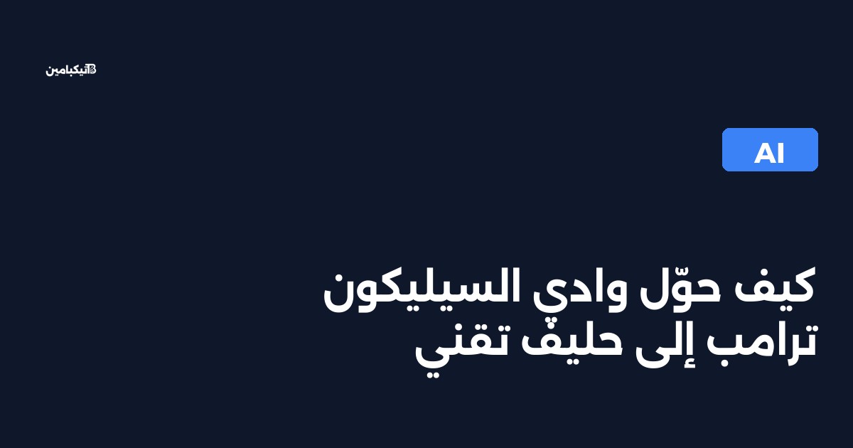 كيف حوّل وادي السيليكون ترامب إلى حليف تقني