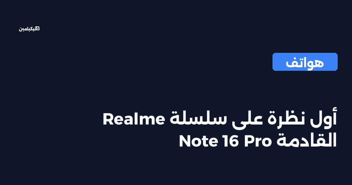 أول نظرة على سلسلة Realme Note 16 Pro القادمة