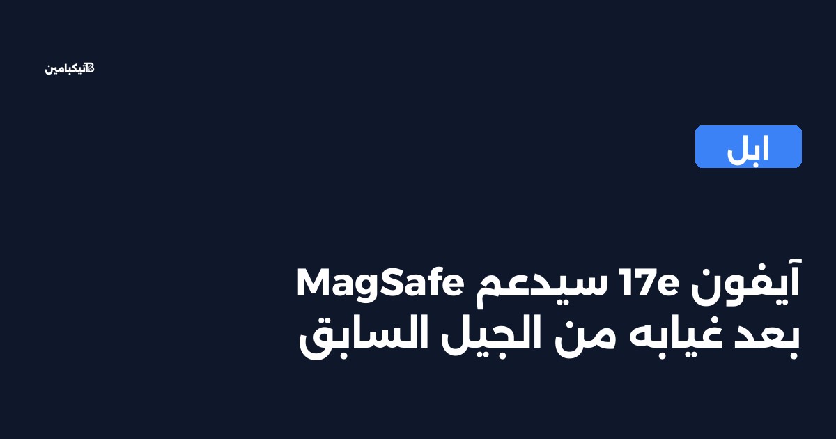 آيفون 17e سيدعم MagSafe بعد غيابه من الجيل السابق