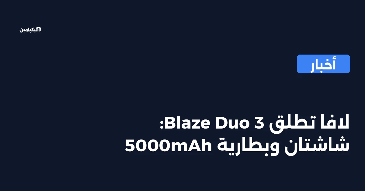 لافا تطلق Blaze Duo 3: شاشتان وبطارية 5000mAh