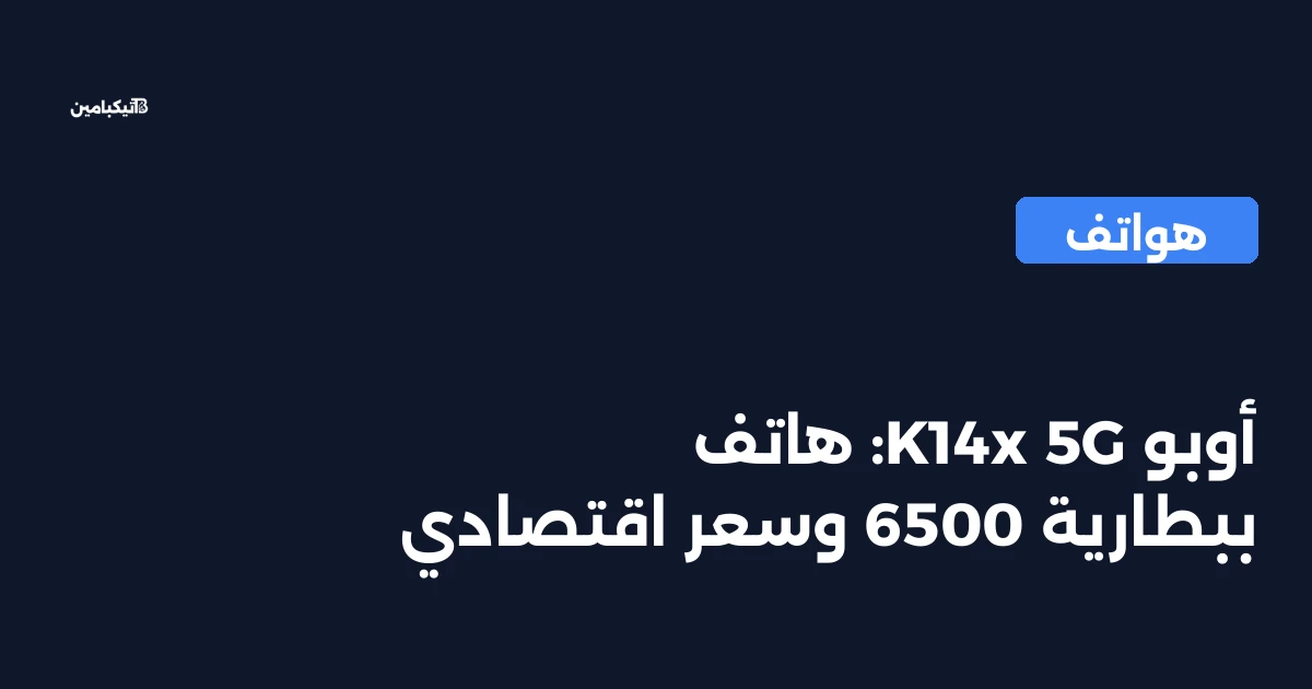 أوبو K14x 5G: هاتف ببطارية 6500 وسعر اقتصادي