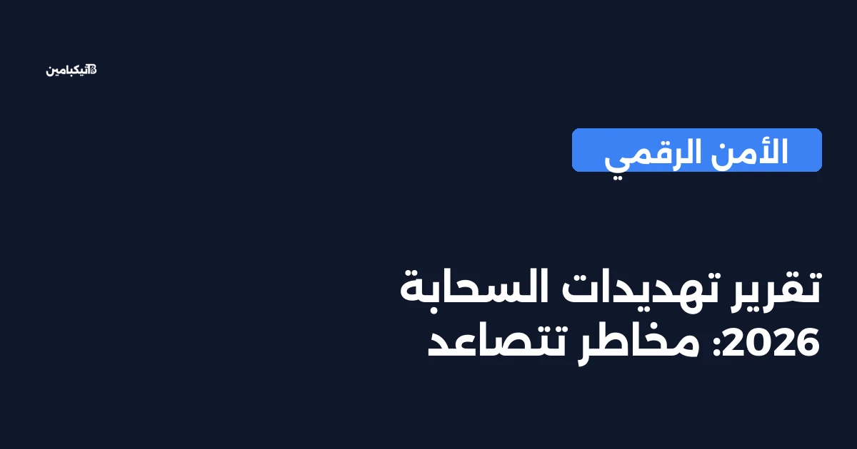 تقرير تهديدات السحابة 2026: مخاطر تتصاعد