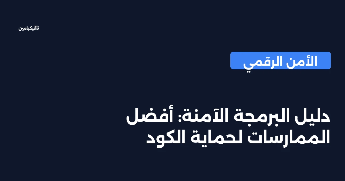 دليل البرمجة الآمنة: أفضل الممارسات لحماية الكود