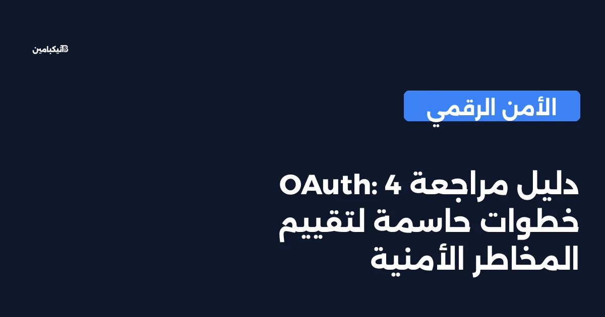 دليل مراجعة OAuth: 4 خطوات حاسمة لتقييم المخاطر الأمنية