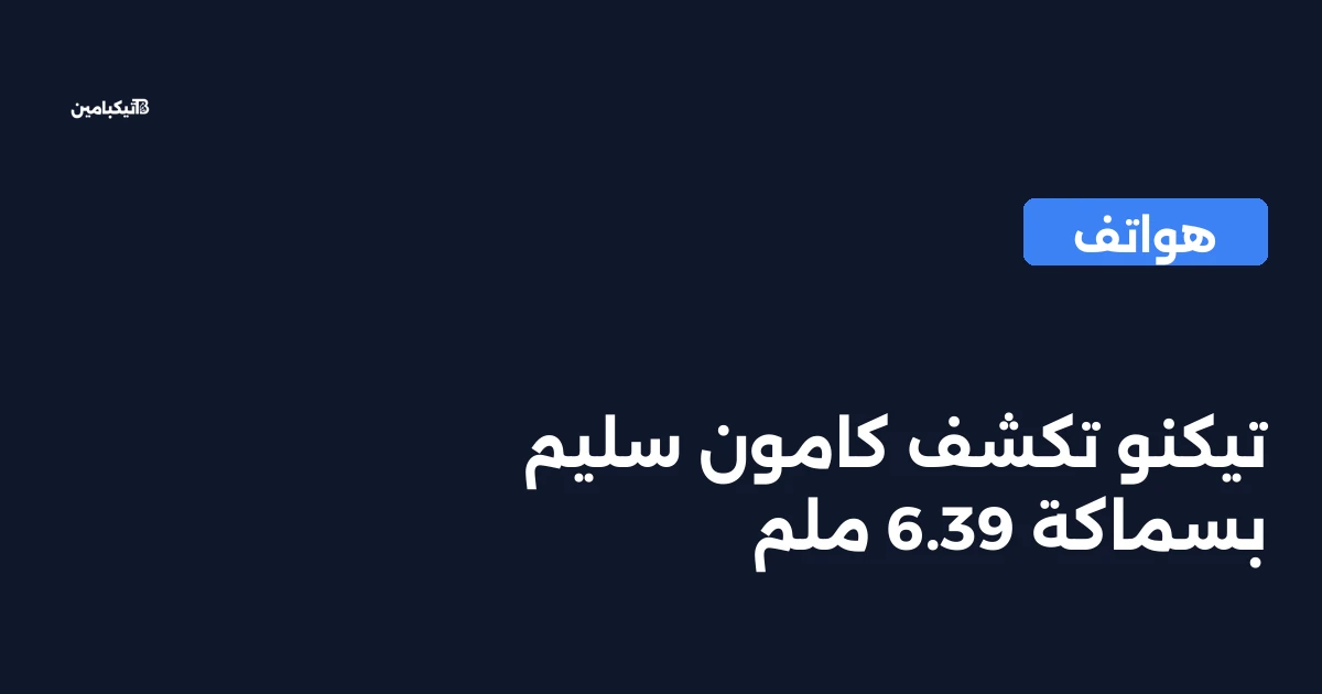 تيكنو تكشف كامون سليم بسماكة 6.39 ملم