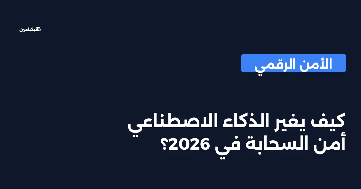 كيف يغير الذكاء الاصطناعي أمن السحابة في 2026؟