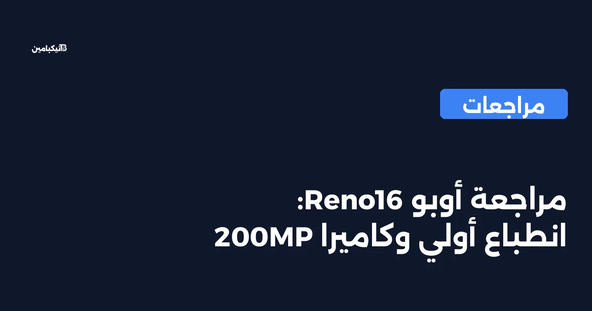 مراجعة أوبو Reno16: انطباع أولي وكاميرا 200MP