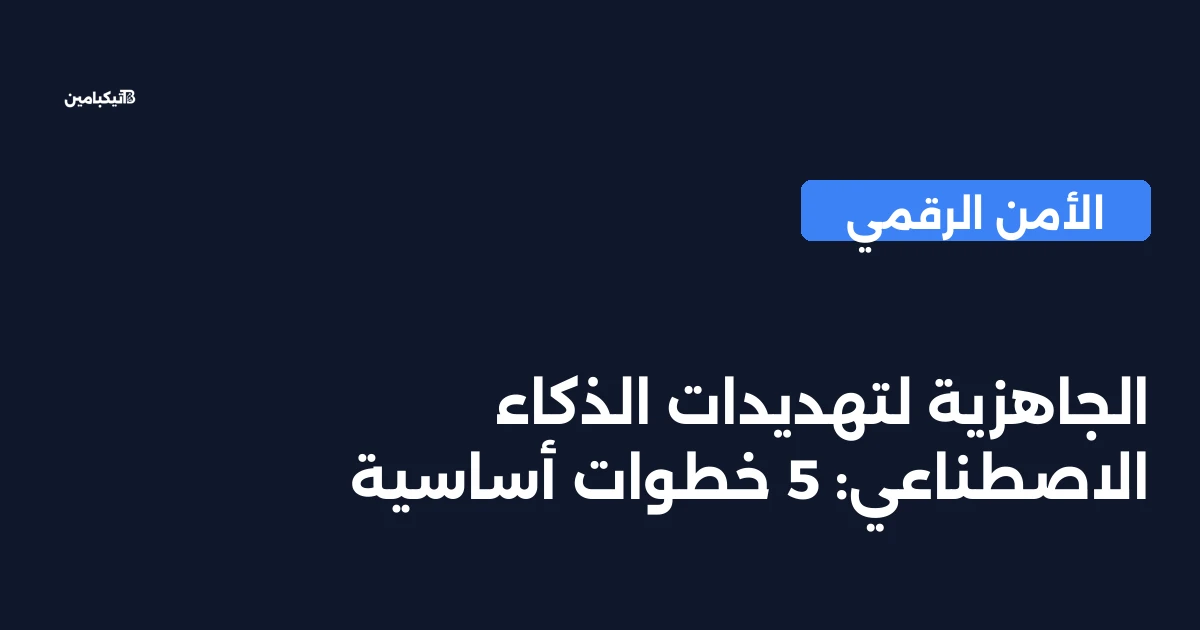 الجاهزية لتهديدات الذكاء الاصطناعي: 5 خطوات أساسية