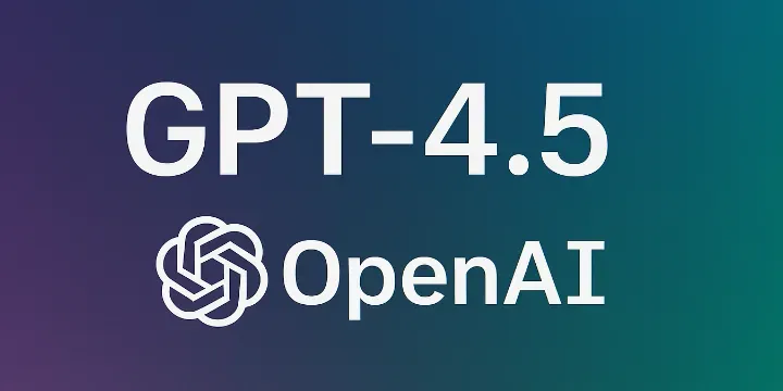 GPT‑4.5: ثورة جديدة في الذكاء الاصطناعي من OpenAI – هل أنت مستعد؟